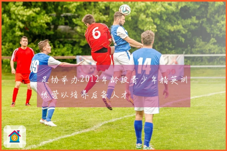 足协举办2012年龄段青少年精英训练营以培养后备人才