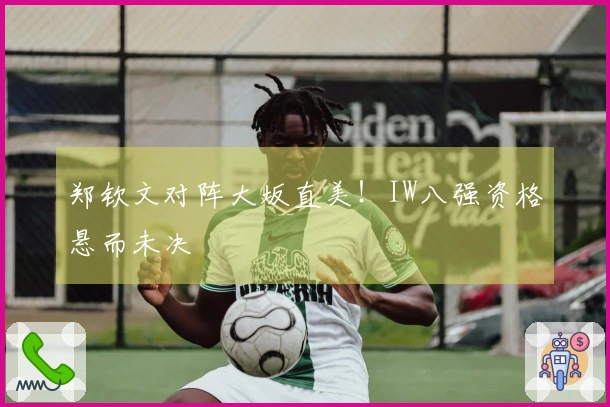 郑钦文对阵大坂直美!IW八强资格悬而未决