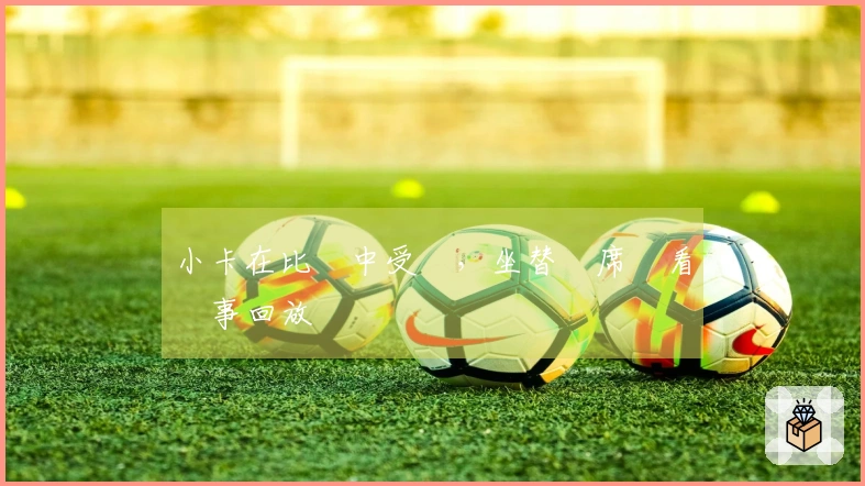 小卡在比賽中受傷，坐替補席觀看賽事回放