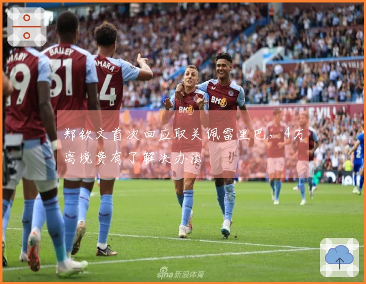 郑钦文首次回应取关佩雷里巴，4万离境费有了解决办法