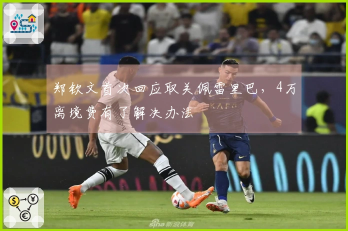 郑钦文首次回应取关佩雷里巴，4万离境费有了解决办法