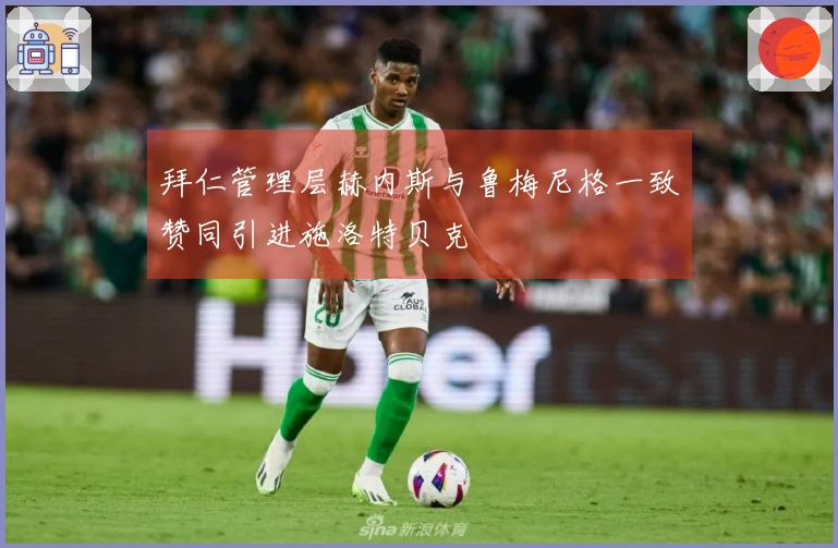 拜仁管理层赫内斯与鲁梅尼格一致赞同引进施洛特贝克